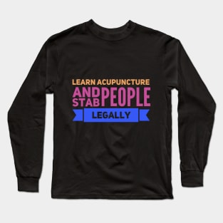 Learn Acupuncture And Stab People Legally Long Sleeve T-Shirt